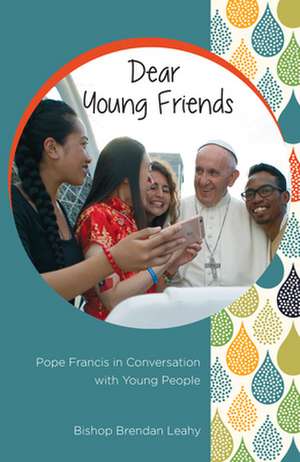 Dear Young Friends: Pope Francis in Conversation with Young People de Brendan Leahy