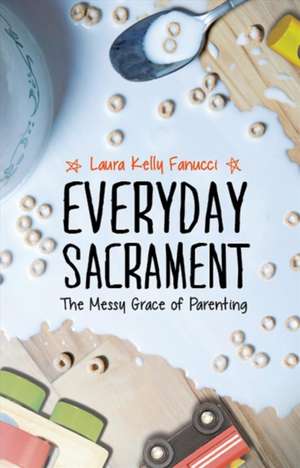 Everyday Sacrament: The Messy Grace of Parenting de Laura Kelly Fanucci