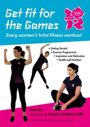 Get Fit for the Games: Every Woman's Total Fitness Workout de Peta Bee