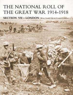 National Roll of the Great War Section VII - London: (West, South East & Central London) de Naval & Military Press