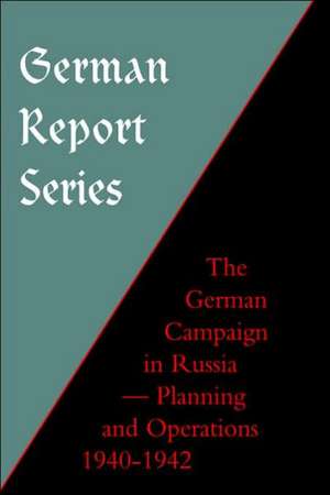 German Report Series: German Campaign in Russia - Planning and Operations 1940-1942 de Unknown