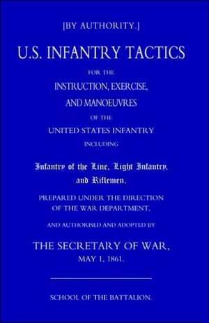 Us Infantry Tactics 1861 (School of the Battalion) de By Authority the Secretary of War