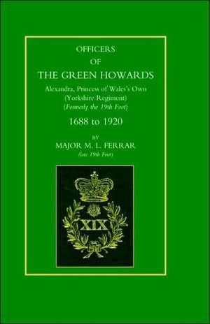 Officers of the Green Howards. Alexandra, Princess of Wales's Own. 1688 to 1920 de M. L. Ferrar