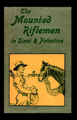 Mounted Riflemen in Sinai and Palestine. the Story of New Zealand's Crusaders de A. Briscoe Moore