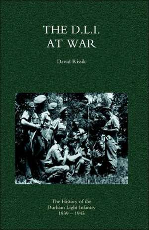 D.L.I. at War: The History of the Durham Light Infantry 1939-1945 de Rissik David Rissik