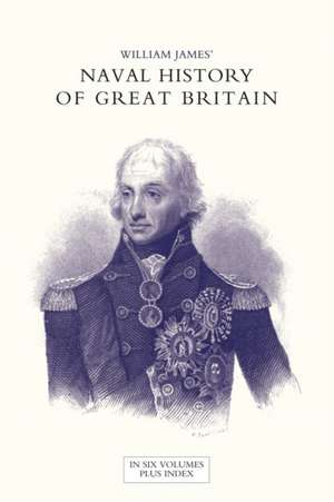 NAVAL HISTORY OF GREAT BRITAIN FROM THE DECLARATION OF WAR BY FRANCE IN 1793 TO THE ACCESSION OF GEORGE IV Volume Seven de William James