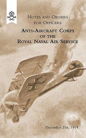 Notes and Orders for Officers Anti-Aircraft Corps of the Royal Naval Air Service (London Division) 1915 de Anti-Aircraft Section R. N.