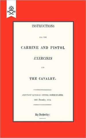 Instructions for the Carbine and Pistol Exercises for the Cavalry 1819: A Handbook on Rifle and Hand Grenades. 1917 de Adjutant-General's Office Horse Guards