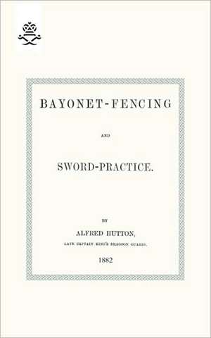 Bayonet-Fencing and Sword-Practice 1882 de Capt. Alfred Hutton