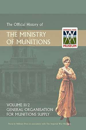 Official History of the Ministry of Munitions Volume II, Part 2: General Organization for Munitions Supply de HMSO Books