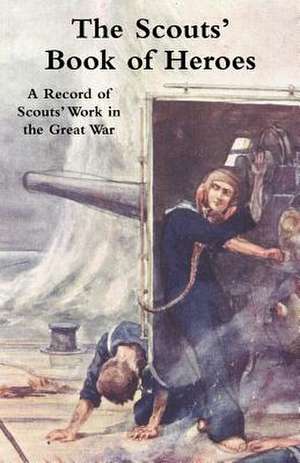 Scouts' Book of Heroes: A Record of Scouts' Work in the Great War de Robert Baden-Powell