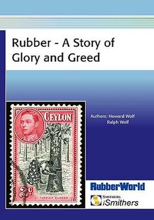 Rubber - A Story of Glory and Greed de Howard Wolf