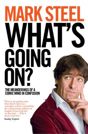 What's Going On?: The Meanderings of a Comic Mind in Confusion de Mark Steel