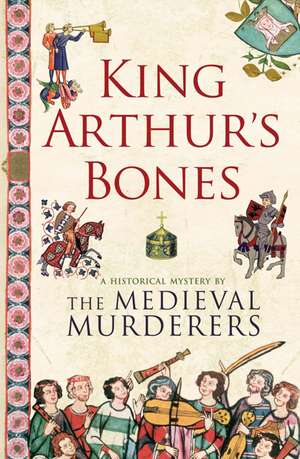 King Arthur's Bones de The Medieval Murderers