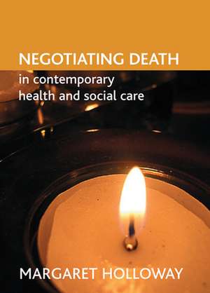 Negotiating death in contemporary health and social care de Margaret Holloway