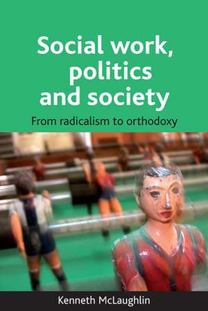 Social work, politics and society – From radicalis m to orthodoxy de Kenneth Mclaughlin