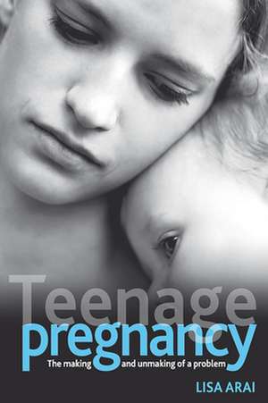 Teenage Pregnancy: The Making and Unmaking of a Problem de Lisa Arai