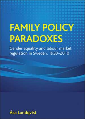 Family policy paradoxes – Gender equality and labo ur market regulation in Sweden, 1930–2010 de Sa Lundqvist