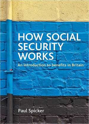 How Social Security Works: An Introduction to Benefits in Britain de Paul Spicker