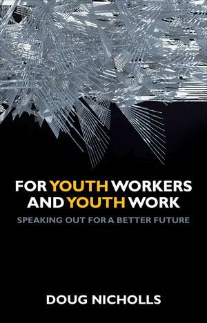 For Youth Workers and Youth Work: Speaking Out for a Better Future de Doug Nicholls