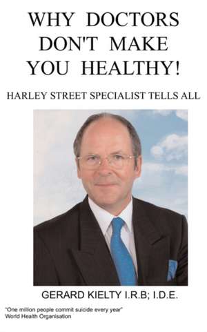 Why Doctors Don't Make You Healthy: Second Edition de G Kielty