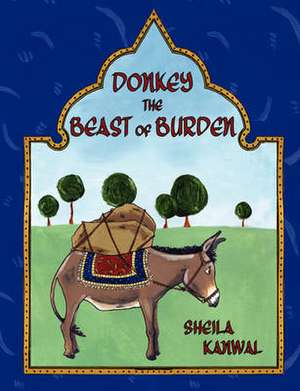 Donkey the Beast of Burden de Sheila Kanwal