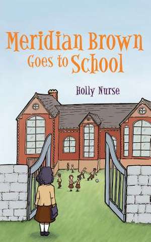 Meridian Brown Goes to School de Holly Nurse