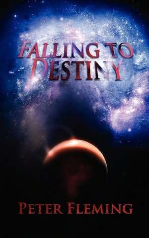 Falling to Destiny de Peter Fleming