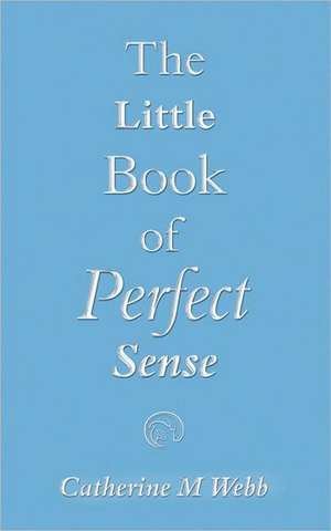 The Little Book of Perfect Sense de Catherine M. Webb