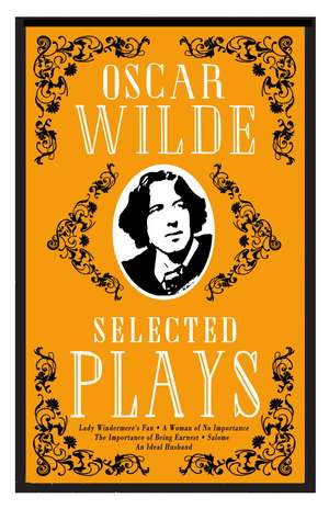 Selected Plays: Lady Windermere’s Fan, A Woman of No Importance, An Ideal Husband and The Importance of Being Earnest – Annotated Edition de Oscar Wilde