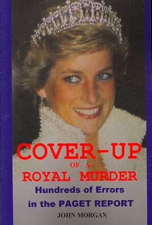 Cover-up of a Royal Murder: Hundreds of Errors in the Paget Report de John Morgan