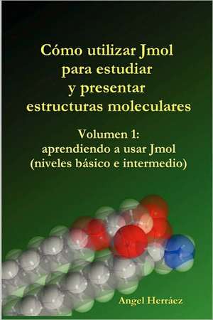 Cmo Utilizar Jmol Para Estudiar y Presentar Estructuras Moleculares (Vol. 1) de Angel Herrez