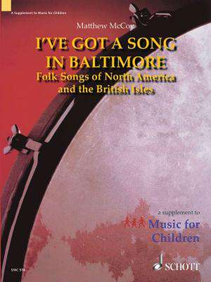 I've Got a Song in Baltimore: Folk Songs of North America and the British Isles a Supplement to Music for Children de Matthew McCoy