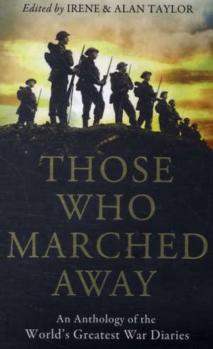 Those Who Marched Away: An Anthology of the World's Greatest War Diaries de Alan Taylor