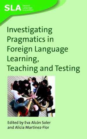 Investigating Pragmatics in Foreign Language Learning, Teaching and Testing de Eva Alcón Soler