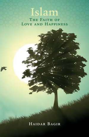 Islam: The Faith of Love and Happiness de Haidar Bagir