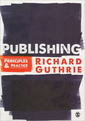 Publishing: Principles and Practice de Richard Guthrie