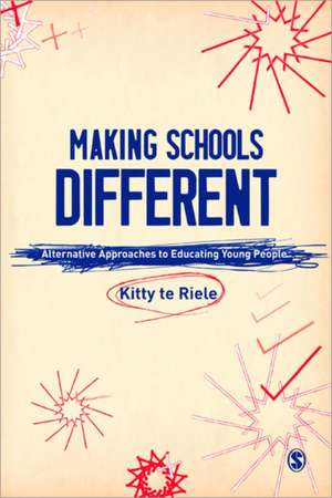 Making Schools Different: Alternative Approaches to Educating Young People de Kitty te Riele