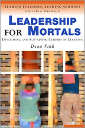 Leadership for Mortals: Developing and Sustaining Leaders of Learning de Dean Fink