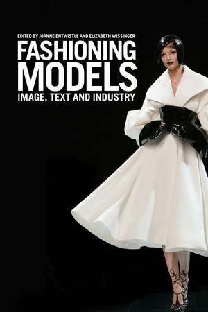 Fashioning Models: Image, Text and Industry de Dr Joanne Entwistle