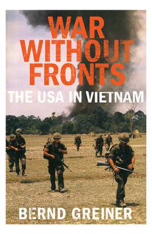 War Without Fronts: The USA in Vietnam de Bernd Greiner