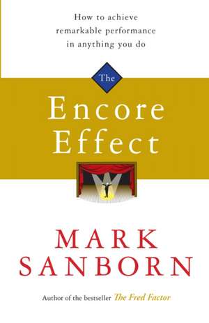 The Encore Effect: How to Achieve Remarkable Performance in Anything You Do. Mark Sanborn de Mark Sanborn