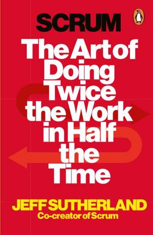 Scrum: The art of doing twice the work in half the time de Jeff Sutherland