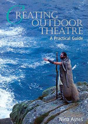 Creating Outdoor Theatre: A Practical Guide de Nina Ayres