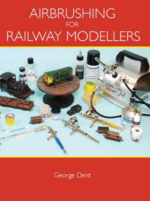 Airbrushing for Railway Modellers de George Dent