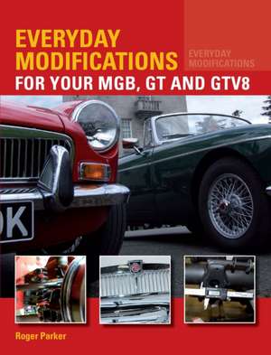 Everyday Modifications for Your MGB, GT and GTV8 de Roger Parker