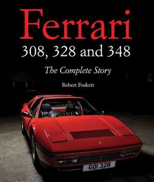 Ferrari 308, 328 and 348: The Complete Story de Robert Foskett