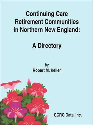 Continuing Care Retirement Communities in Northern New England: A Directory de Robert M. Keller