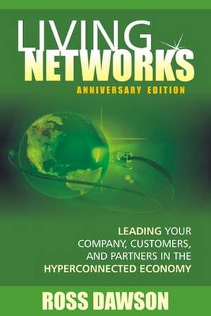 Living Networks - Anniversary Edition: Leading Your Company, Customers, and Partners in the Hyper-Connected Economy de Ross Dawson