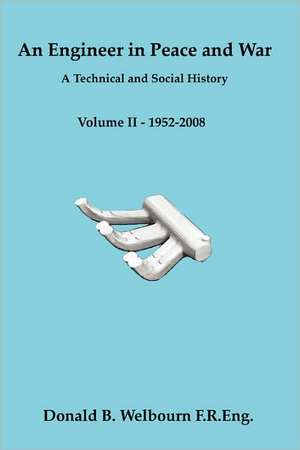 An Engineer in Peace and War - A Technical and Social History - Volume II - 1952-2008 de Donald Welbourn